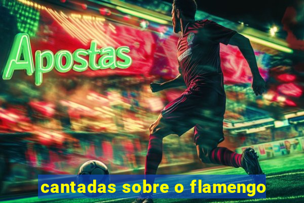 cantadas sobre o flamengo